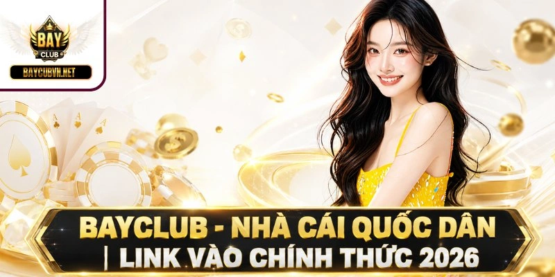 BAYCLUB - Nhà Cái Quốc Dân | Link Vào Chính Thức 2026