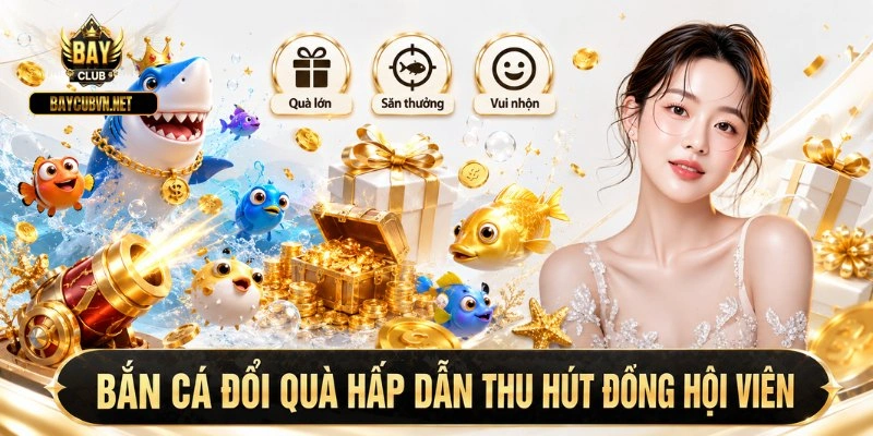 Bắn cá đổi quà hấp dẫn thu hút đông hội viên