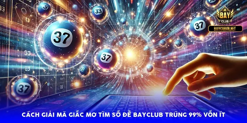 Cách giải mã giấc mơ tìm số đề BayClub trúng 99% vốn ít