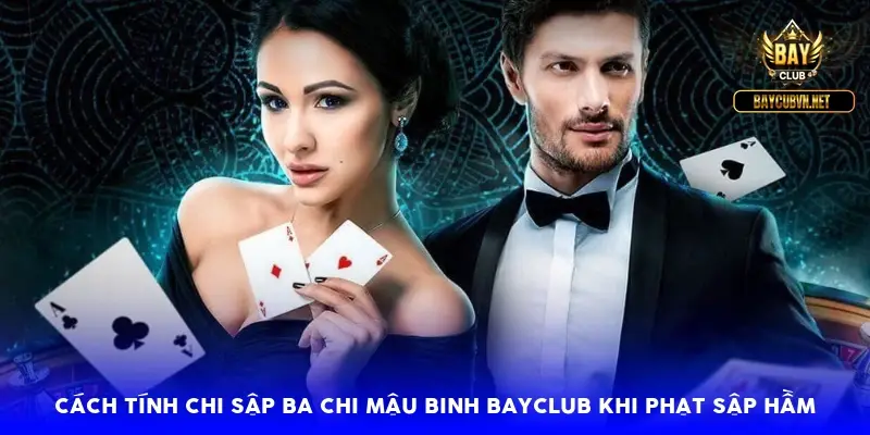 Cách tính chi sập ba chi mậu binh BayClub khi phạt sập hầm
