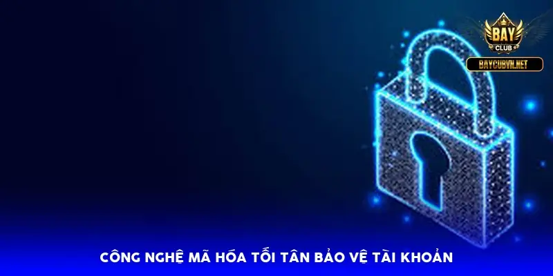 Công nghệ mã hóa tối tân bảo vệ tài khoản