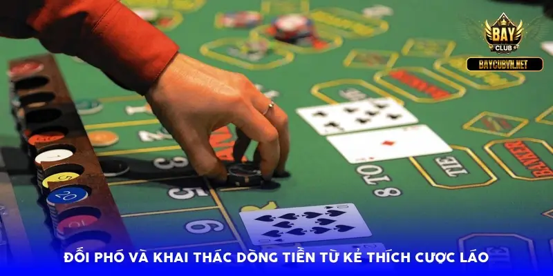 đối phó và khai thác dòng tiền từ kẻ thích cược láo