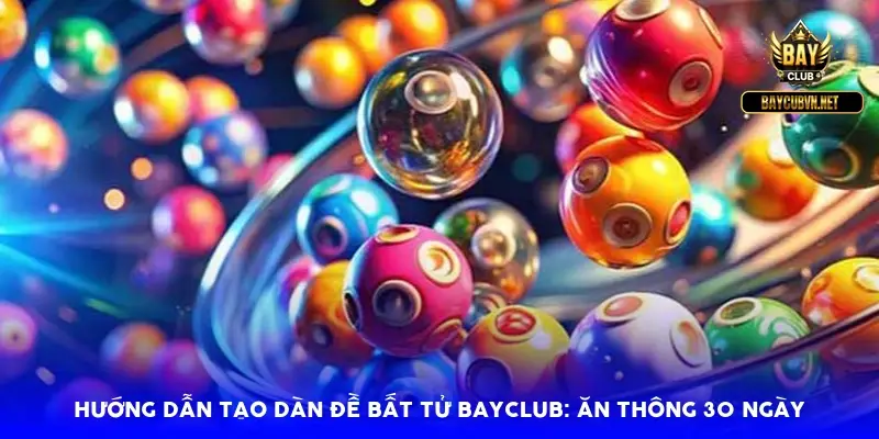 Hướng dẫn tạo dàn đề bất tử BayClub: Ăn thông 30 ngày