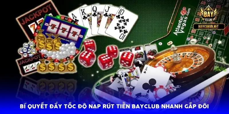 Bí quyết đẩy tốc độ nạp rút tiền BAYCLUB nhanh gấp đôi