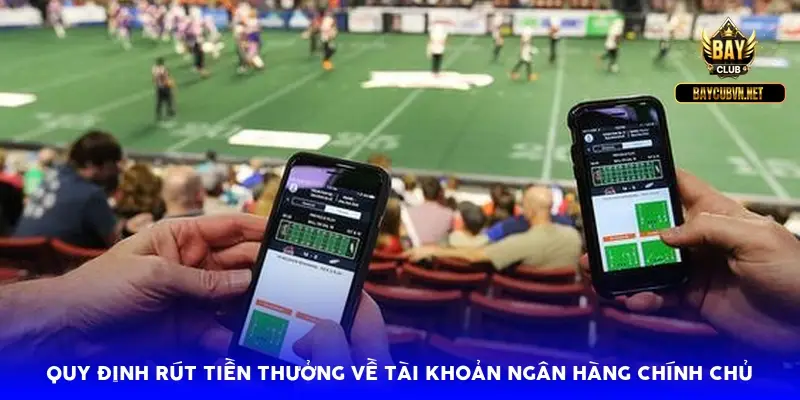 Quy định rút tiền thưởng về tài khoản ngân hàng chính chủ